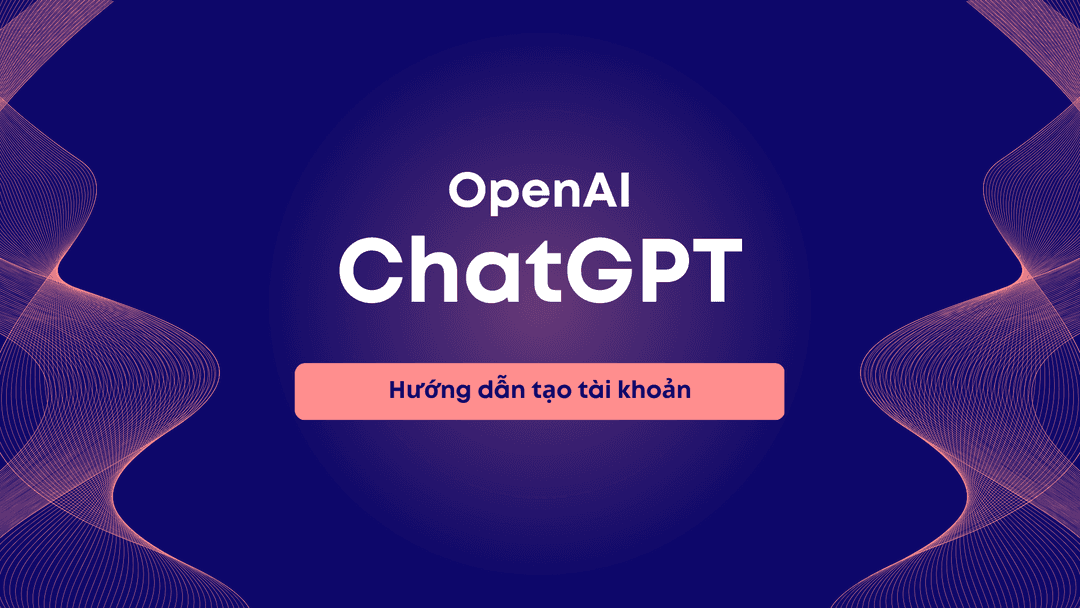 Cách đăng kí và sử dụng tài khoản ChatGPT miễn phí trên email chính chủ