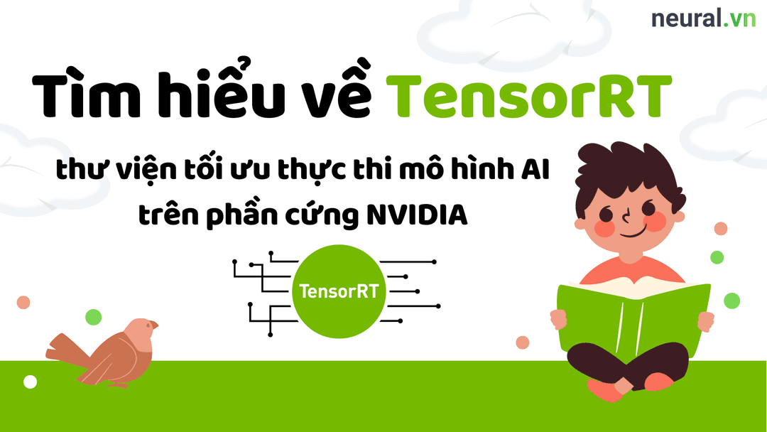 Tìm hiểu về TensorRT - thư viện tối ưu thực thi mô hình AI trên phần cứng NVIDIA